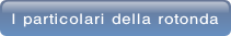 I particolari della rotonda.