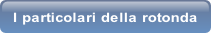 I particolari della rotonda.