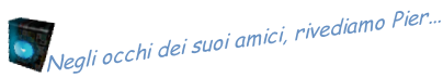 Negli occhi dei suoi amici, rivediamo Pier...