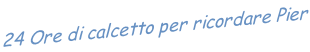 24 Ore di calcetto per ricordare Pier